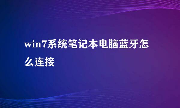 win7系统笔记本电脑蓝牙怎么连接