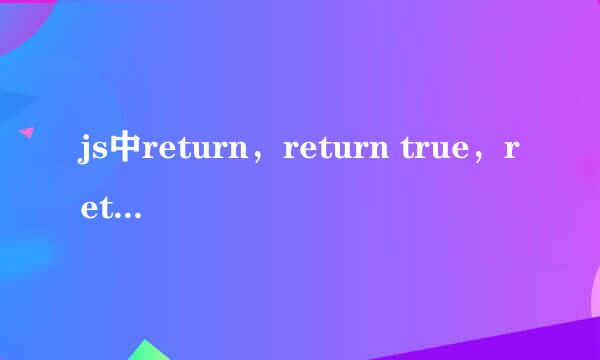 js中return,return true,return false的使用