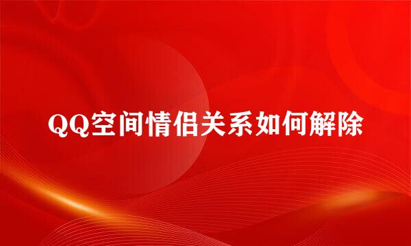 QQ空间情侣关系如何解除