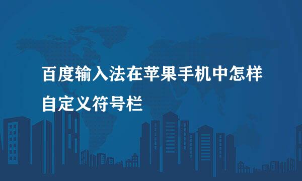 百度输入法在苹果手机中怎样自定义符号栏