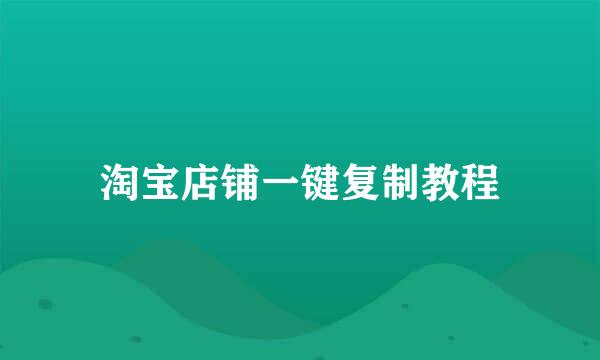淘宝店铺一键复制教程