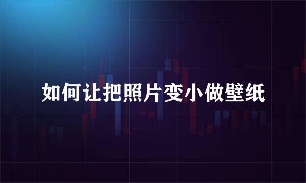 如何让把照片变小做壁纸