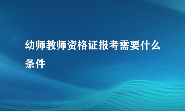 幼师教师资格证报考需要什么条件