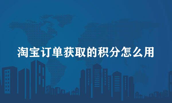淘宝订单获取的积分怎么用