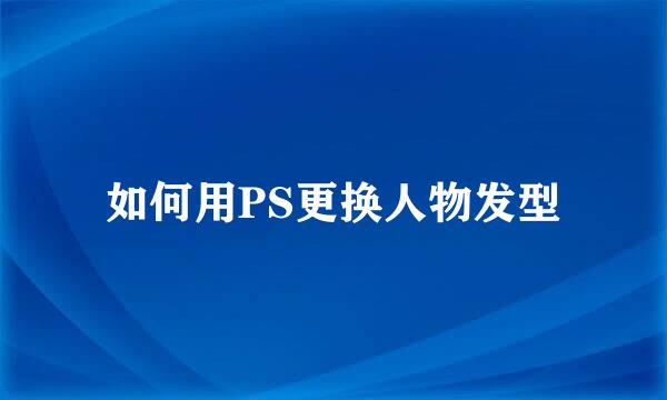如何用PS更换人物发型