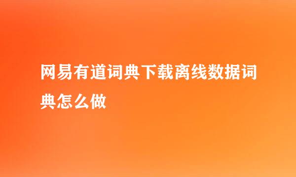 网易有道词典下载离线数据词典怎么做