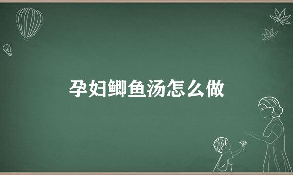 孕妇鲫鱼汤怎么做
