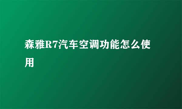 森雅R7汽车空调功能怎么使用