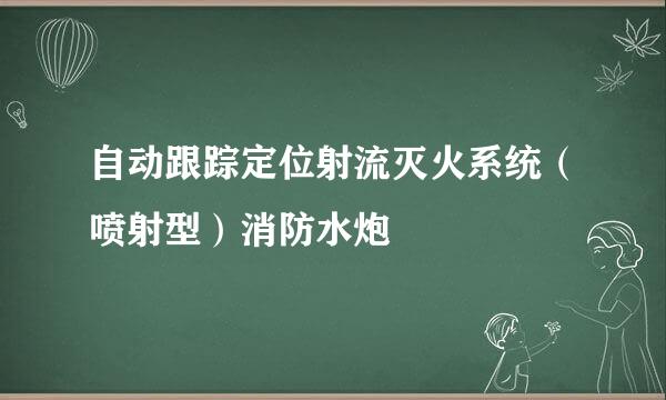 自动跟踪定位射流灭火系统（喷射型）消防水炮