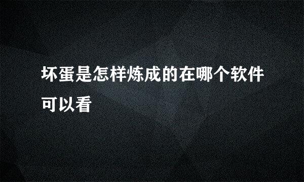 坏蛋是怎样炼成的在哪个软件可以看