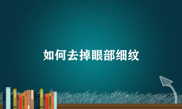 如何去掉眼部细纹