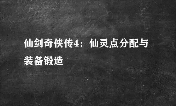 仙剑奇侠传4:仙灵点分配与装备锻造