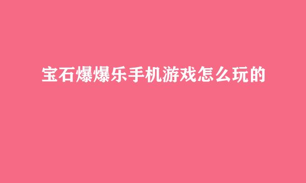 宝石爆爆乐手机游戏怎么玩的
