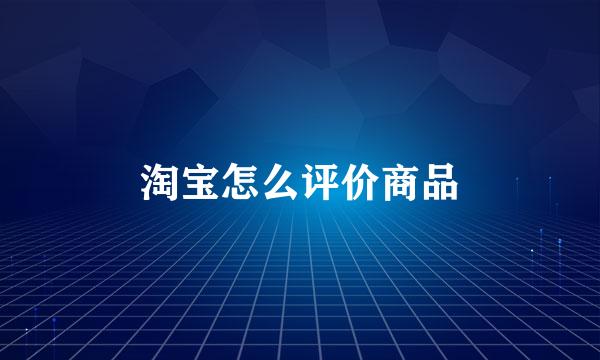 淘宝怎么评价商品