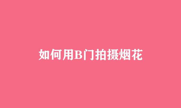 如何用B门拍摄烟花