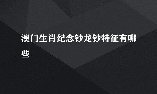 澳门生肖纪念钞龙钞特征有哪些