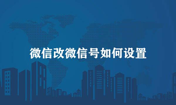 微信改微信号如何设置