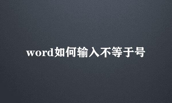 word如何输入不等于号