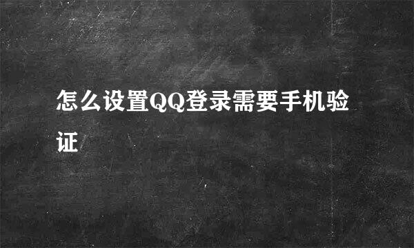 怎么设置QQ登录需要手机验证