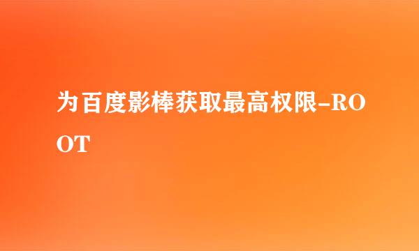 为百度影棒获取最高权限-ROOT
