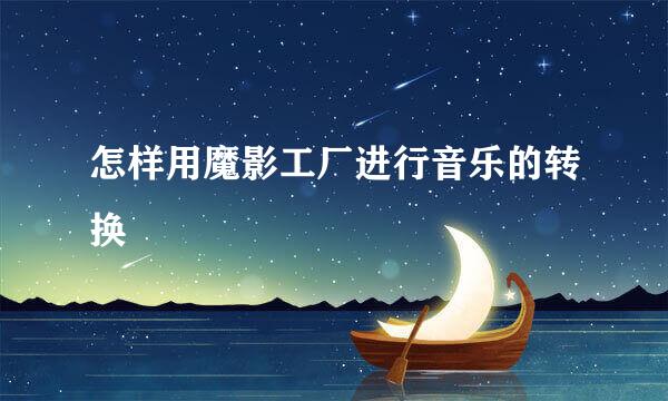 怎样用魔影工厂进行音乐的转换