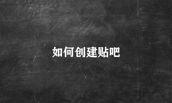 如何创建贴吧