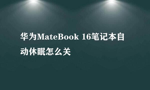 华为MateBook 16笔记本自动休眠怎么关