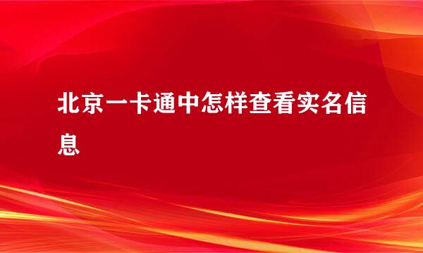 北京一卡通中怎样查看实名信息