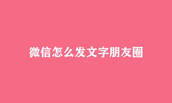 微信怎么发文字朋友圈