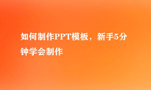 如何制作PPT模板，新手5分钟学会制作