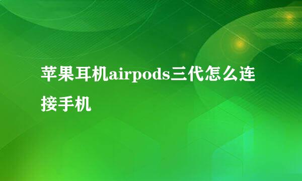 苹果耳机airpods三代怎么连接手机