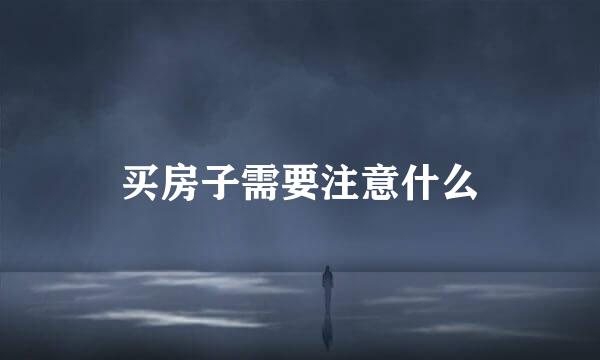 买房子需要注意什么