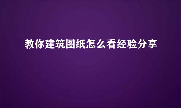 教你建筑图纸怎么看经验分享