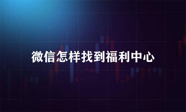 微信怎样找到福利中心