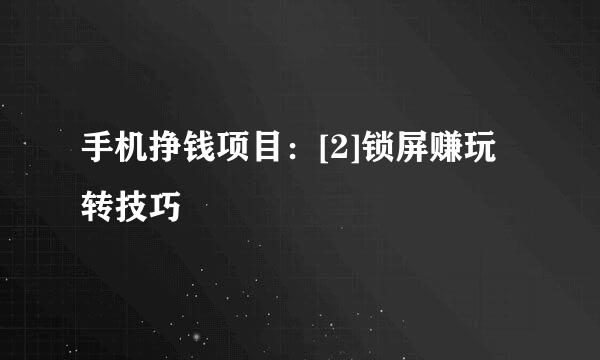 手机挣钱项目：[2]锁屏赚玩转技巧