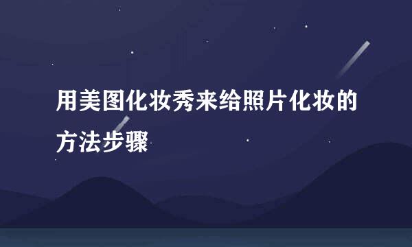 用美图化妆秀来给照片化妆的方法步骤
