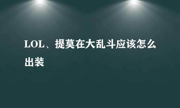 LOL、提莫在大乱斗应该怎么出装