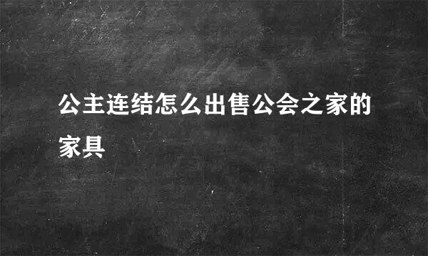 公主连结怎么出售公会之家的家具