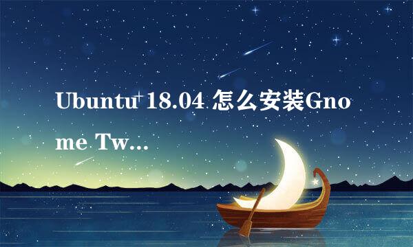 Ubuntu 18.04 怎么安装Gnome Tweak Tool