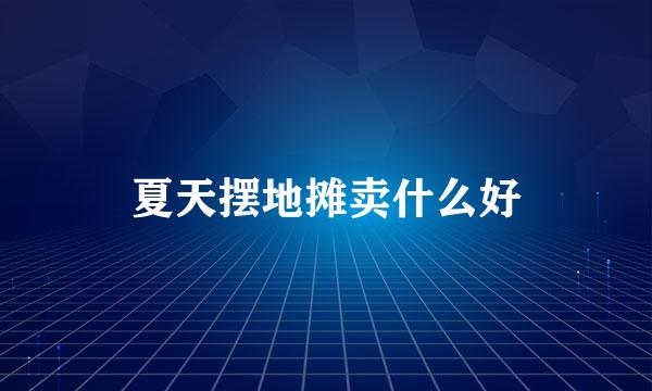 夏天摆地摊卖什么好