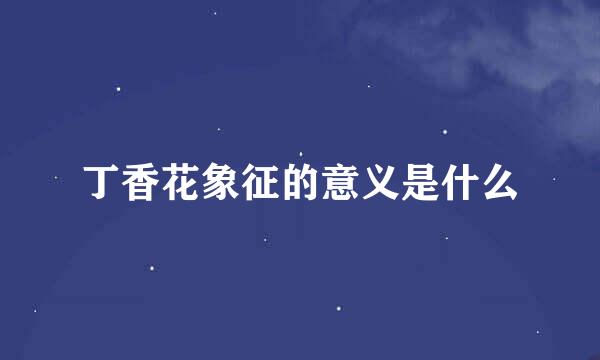 丁香花象征的意义是什么