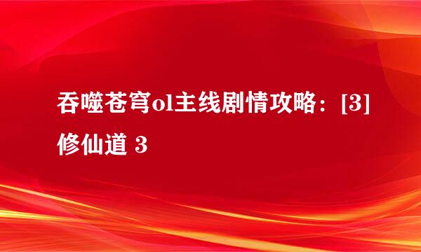 吞噬苍穹ol主线剧情攻略：[3]修仙道 3