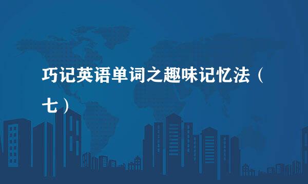 巧记英语单词之趣味记忆法(七)