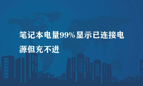笔记本电量99%显示已连接电源但充不进