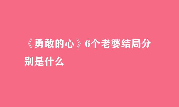 《勇敢的心》6个老婆结局分别是什么