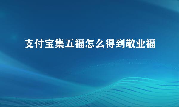 支付宝集五福怎么得到敬业福