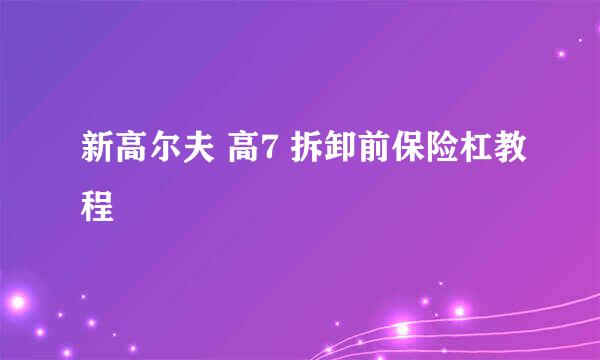 新高尔夫 高7 拆卸前保险杠教程