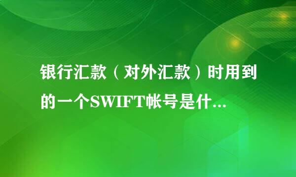 银行汇款(对外汇款)时用到的一个SWIFT帐号是什么意思??急用!!谢谢!!