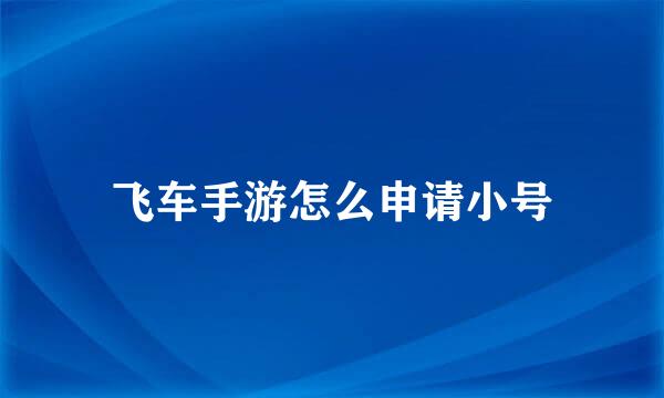 飞车手游怎么申请小号