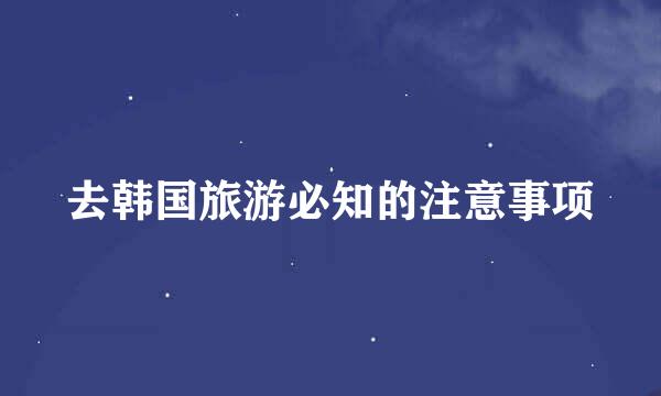 去韩国旅游必知的注意事项